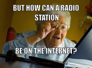 grandma-finds-the-internet-meme-generator-but-how-can-a-radio-station-be-on-the-internet-e83ef3.jpg